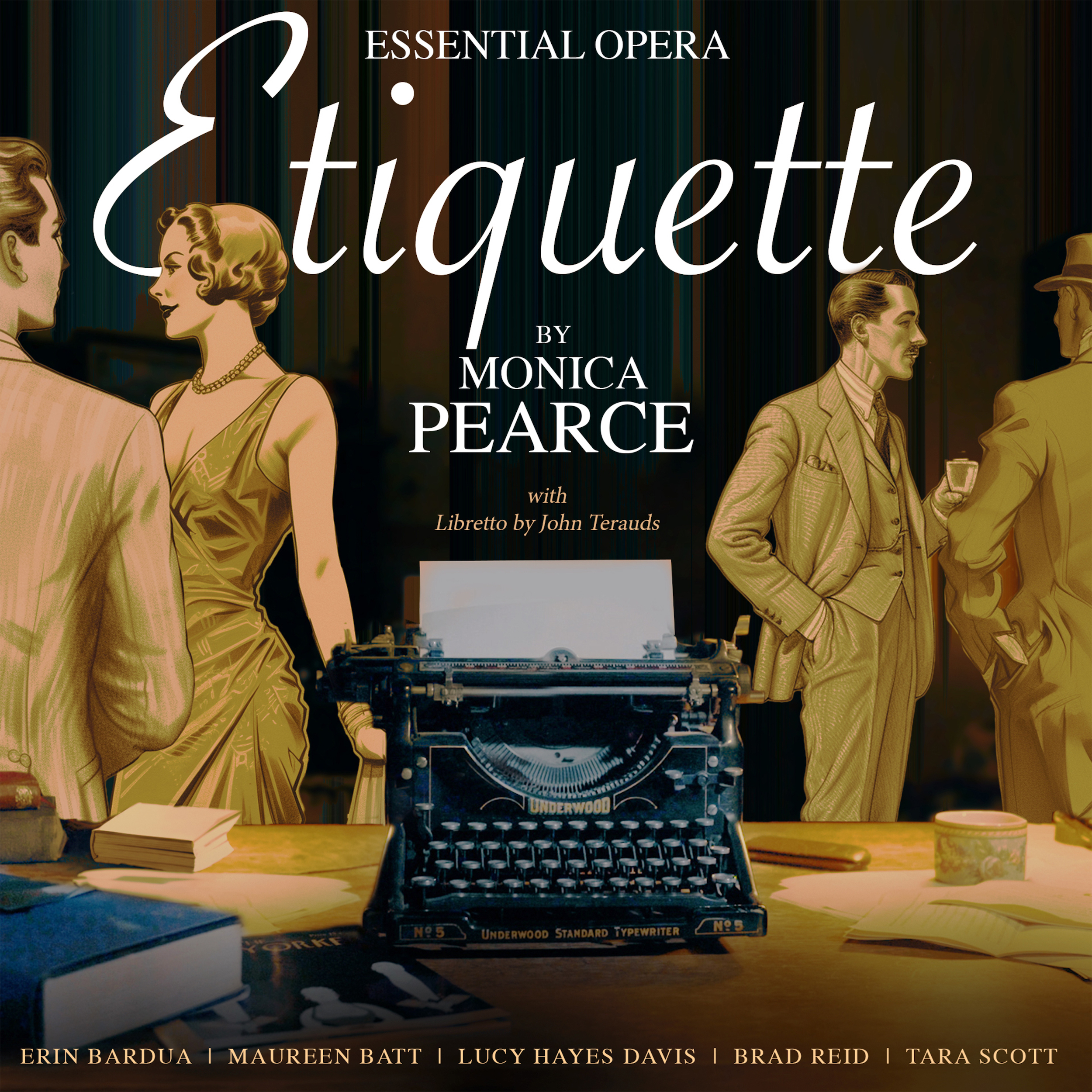 Cover art for Etiquette - dark background with white text that reads Essential Opera Etiquette by Monica Pearce Pearce with libretto by John Terauds. Text at the bottom reads: Erin Bardua, Maureen Batt, Lucy Hayes Davis, Brad Reid, Tara Scott. In the centre of the photo is an old black typewriter on a desk with a book and some scattered papers and items. On the left and right are golden brown images of 1920s figures in dressy clothes.