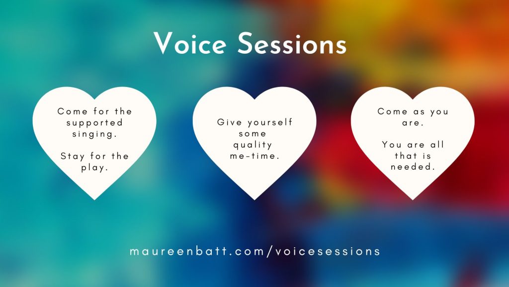 Heading text: Voice Sessions 3 white hearts in a row on a rainbow-inspired background. Text in heart 1: Come for the supported singing. Stay for the play. Text in heart 2: Give yourself some quality me-time. Text in heart 3: Come as you are. You are all that is needed. Text below: maureenbatt.com/voicesessions