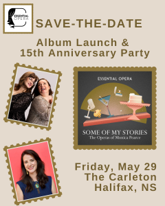 Save the date album launch and 15th anniversary party Friday, May 29 The Carleton, Halifax, NS. 3 photos including album cover art for Some of My Stories: The Operas of Monica Pearce, a headshot of Erin Bardua and Maureen in sequinned dresses, looking at each other laughing, and a headshot of Monica Pearce. Colours are olive green, tan, peach, and cream.